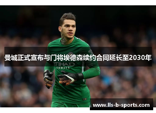 曼城正式宣布与门将埃德森续约合同延长至2030年